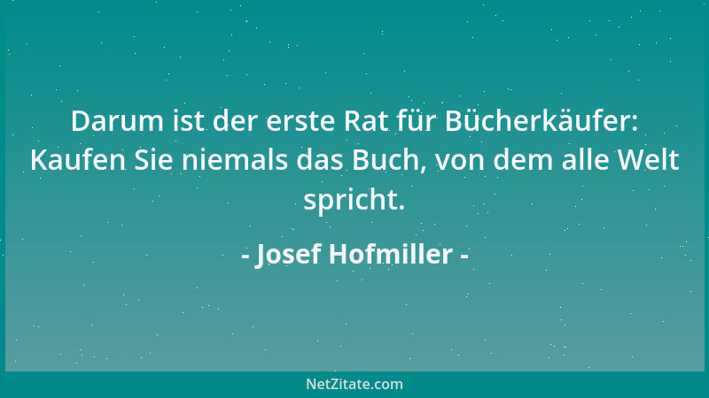Josef Hofmiller - Darum ist der erste Rat für Bücherkäufer: Kaufen Sie niemals das Buch, von dem alle Welt spricht....