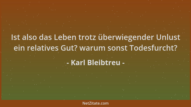 Karl Bleibtreu - Ist also das Leben trotz überwiegender Unlust ein relatives Gut? warum sonst Todesfurcht?...