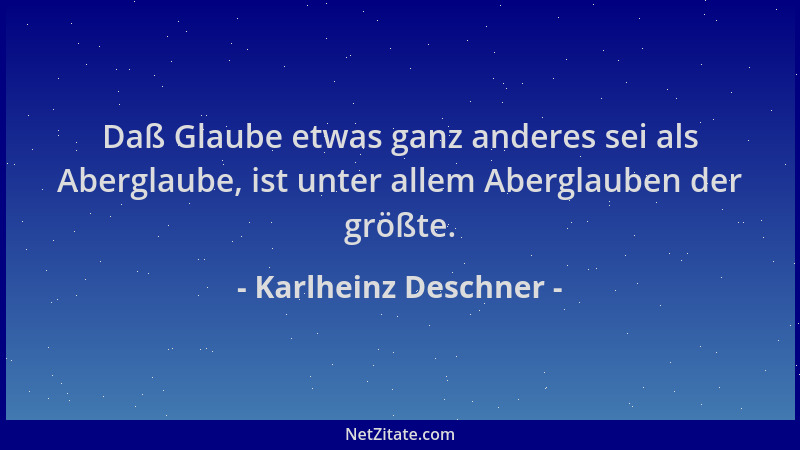 Karlheinz Deschner - Daß Glaube etwas ganz anderes sei als Aberglaube, ist unter allem Aberglauben der größte....