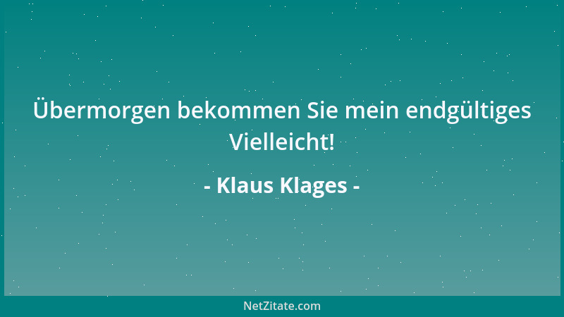 Klaus Klages - Übermorgen bekommen Sie mein endgültiges Vielleicht!...