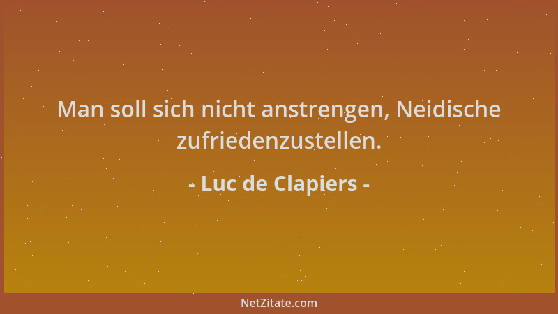 Luc de Clapiers - Man soll sich nicht anstrengen, Neidische zufriedenzustellen....