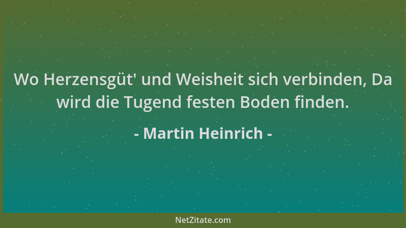 Martin Heinrich - Wo Herzensgüt ' und Weisheit sich verbinden, Da wird die Tugend festen Boden finden....