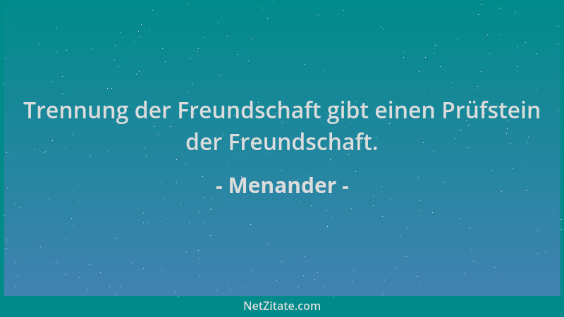 Menander - Trennung der Freundschaft gibt einen Prüfstein der Freundschaft....
