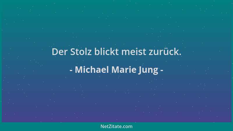 Michael Marie Jung - Der Stolz blickt meist zurück....