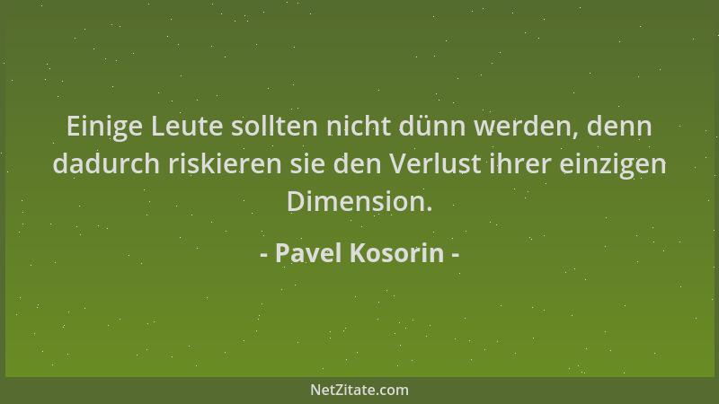 Pavel Kosorin - Einige Leute sollten nicht dünn werden, denn dadurch riskieren sie den Verlust ihrer einzigen Dimension....