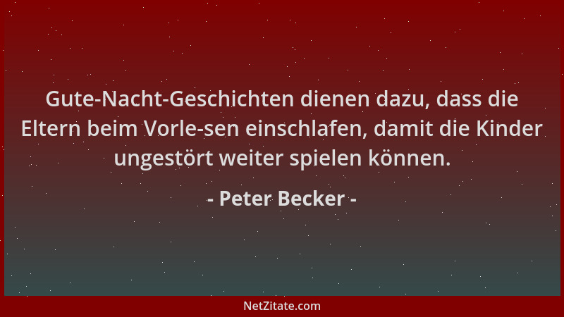 Peter Becker - Gute-Nacht-Geschichten dienen dazu, dass die Eltern beim Vorle-sen einschlafen, damit die Kinder ungestört w...