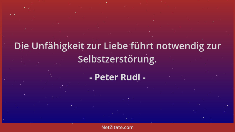 Peter Rudl - Die Unfähigkeit zur Liebe führt notwendig zur Selbstzerstörung....