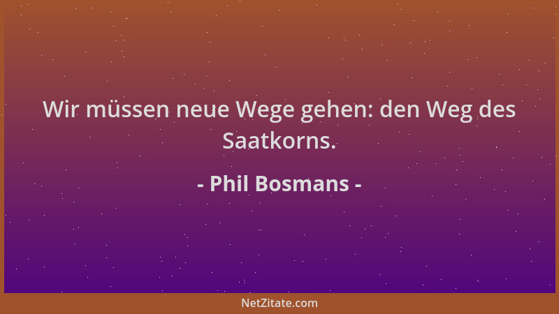 Phil Bosmans - Wir müssen neue Wege gehen: den Weg des Saatkorns....