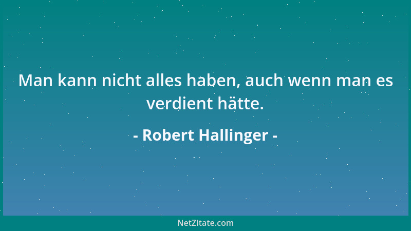 Robert Hallinger - Man kann nicht alles haben, auch wenn man es verdient hätte....