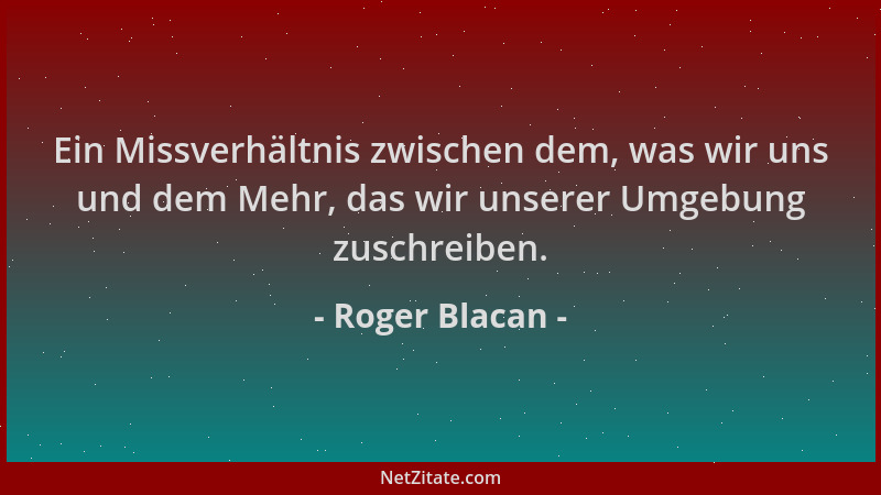 Roger Blacan - Ein Missverhältnis zwischen dem, was wir uns und dem Mehr, das wir unserer Umgebung zuschreiben....