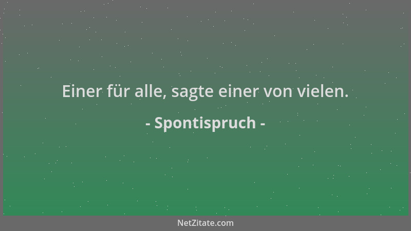 Spontispruch - Einer für alle, sagte einer von vielen....