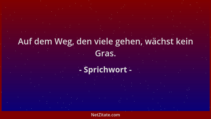 Sprichwort - Auf dem Weg, den viele gehen, wächst kein Gras....
