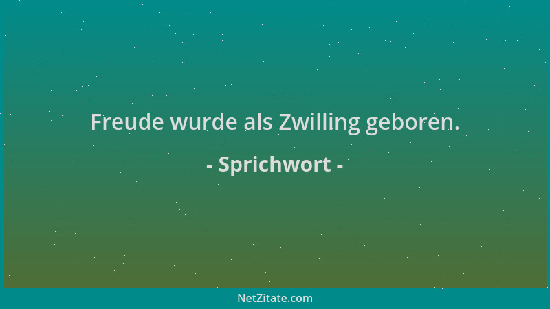 Sprichwort - Freude wurde als Zwilling geboren....