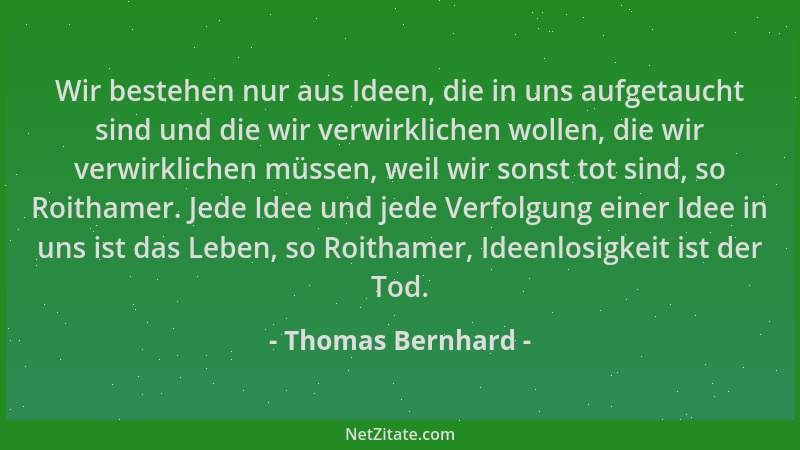 Thomas Bernhard - Wir bestehen nur aus Ideen, die in uns aufgetaucht sind und die wir verwirklichen wollen, die wir verwirk...
