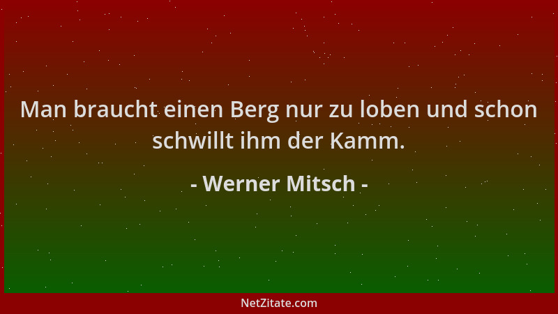 Werner Mitsch - Man braucht einen Berg nur zu loben und schon schwillt ihm der Kamm....