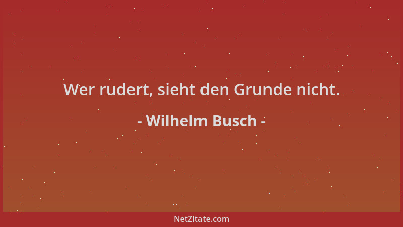 Wilhelm Busch - Wer rudert, sieht den Grunde nicht....