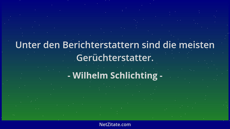 Wilhelm Schlichting - Unter den Berichterstattern sind die meisten Gerüchterstatter....