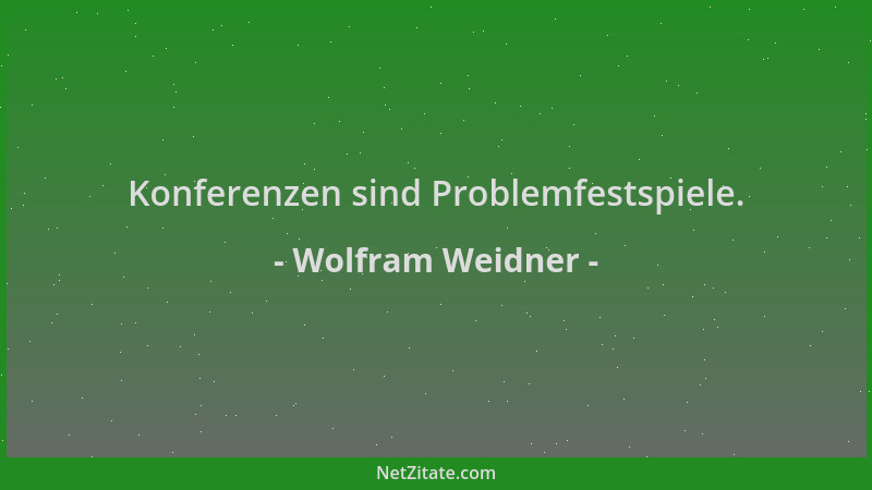 Wolfram Weidner - Konferenzen sind Problemfestspiele....