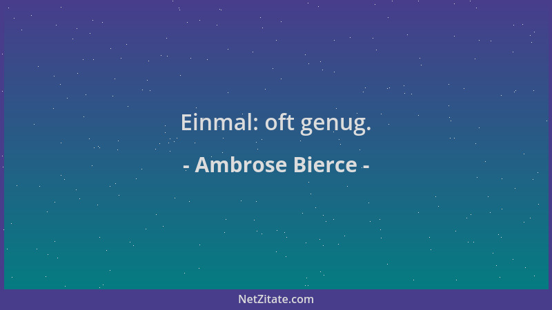 Ambrose Bierce - Einmal: oft genug....