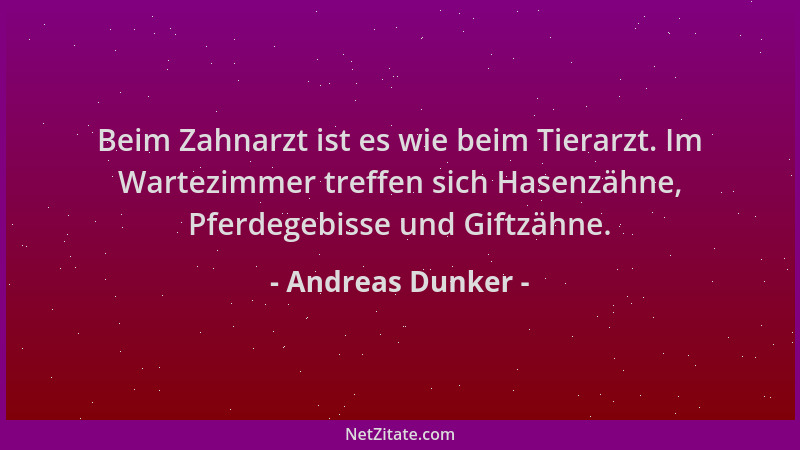 Andreas Dunker - Beim Zahnarzt ist es wie beim Tierarzt. Im Wartezimmer treffen sich Hasenzähne, Pferdegebisse und Giftzähn...