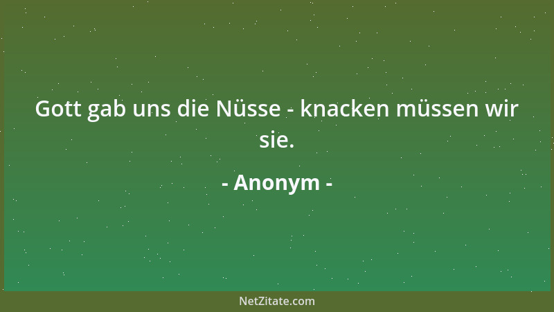 Anonym - Gott gab uns die Nüsse - knacken müssen wir sie....
