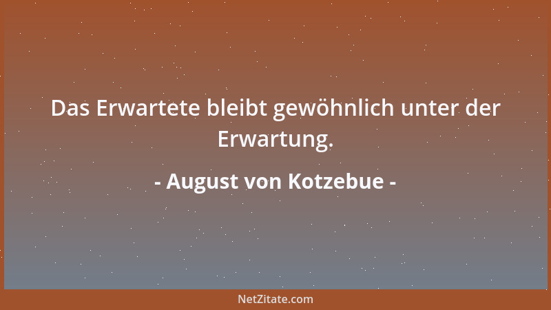 August von Kotzebue - Ein Herz, das jeder Freude offen steht, findet überall Vertrauen....