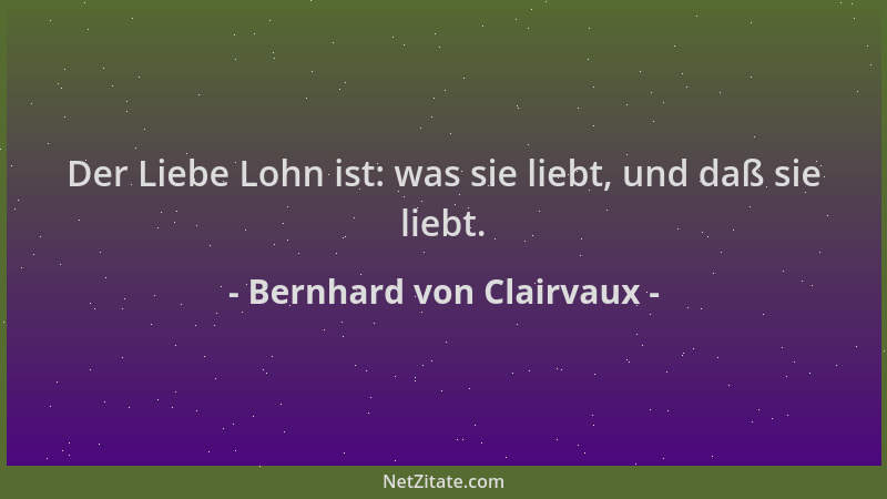 Bernhard von Clairvaux - Der Liebe Lohn ist: was sie liebt, und daß sie liebt....