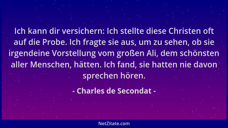 Charles de Secondat - Ich kann dir versichern: Ich stellte diese Christen oft auf die Probe. Ich fragte sie aus, um zu sehe...