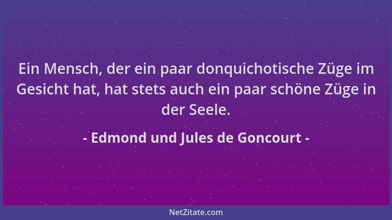 Edmond und Jules de Goncourt - Ein Mensch, der ein paar donquichotische Züge im Gesicht hat, hat stets auch ein paar schöne...