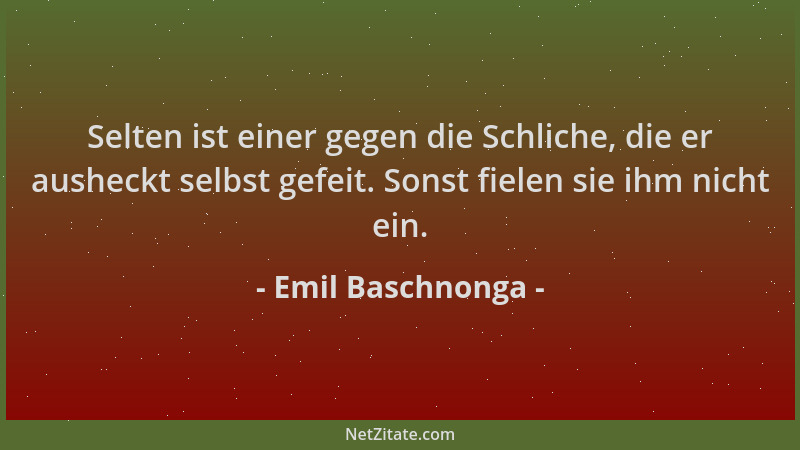 Emil Baschnonga - Selten ist einer gegen die Schliche, die er ausheckt selbst gefeit. Sonst fielen sie ihm nicht ein....