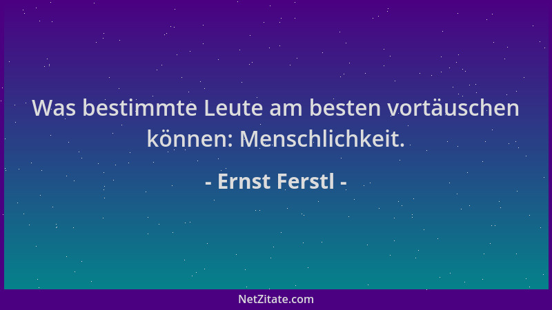 Ernst Ferstl - Was bestimmte Leute am besten vortäuschen können: Menschlichkeit....