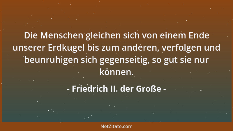 Friedrich II. der Große - Wer das Vorhandensein eines höheren Wesens nicht zugibt, das dieses Weltall erhält, muß seinen ge...