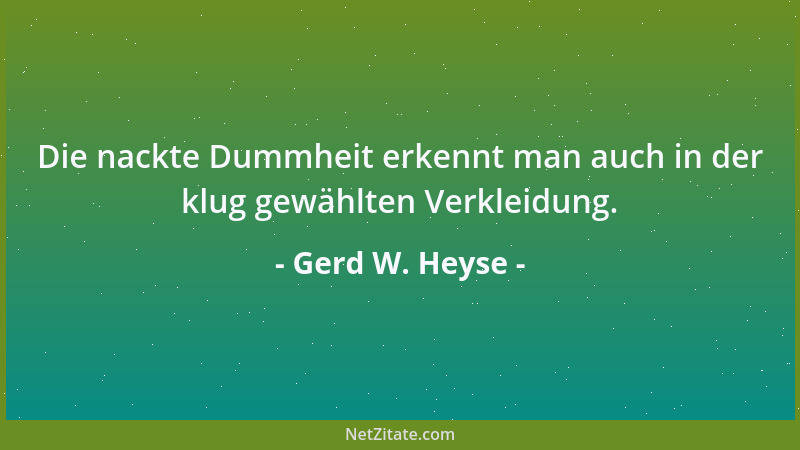 Gerd W. Heyse - Die nackte Dummheit erkennt man auch in der klug gewählten Verkleidung....