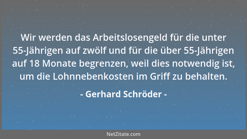 Gerhard Schröder - Wir werden das Arbeitslosengeld für die unter 55-Jährigen auf zwölf und für die über 55-Jährigen auf 18...