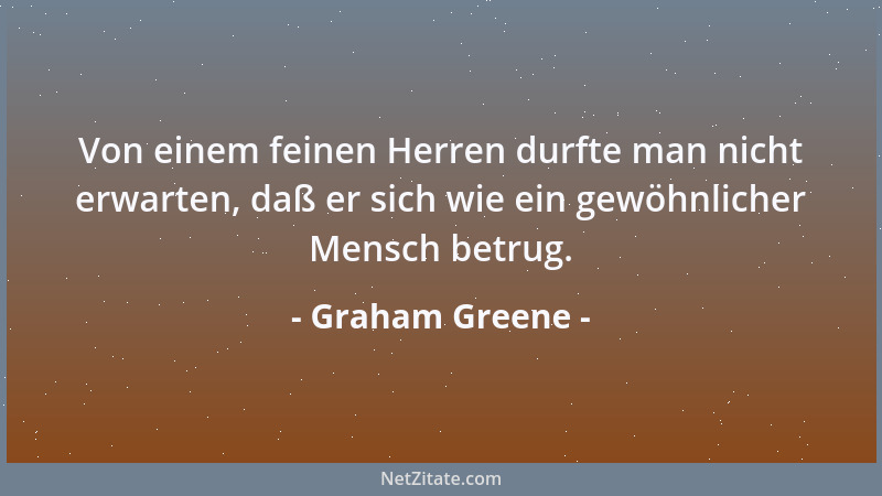 Graham Greene - Von einem feinen Herren durfte man nicht erwarten, daß er sich wie ein gewöhnlicher Mensch betrug....