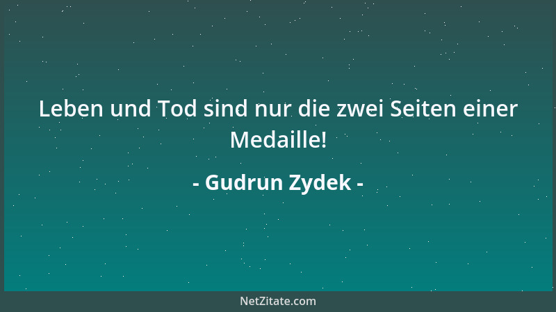 Gudrun Zydek - Leben und Tod sind nur die zwei Seiten einer Medaille!...