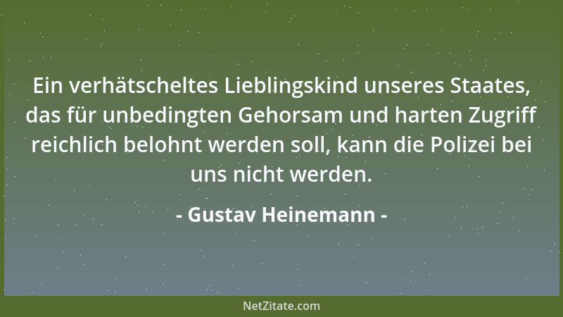 Gustav Heinemann - Ein verhätscheltes Lieblingskind unseres Staates, das für unbedingten Gehorsam und harten Zugriff reichl...