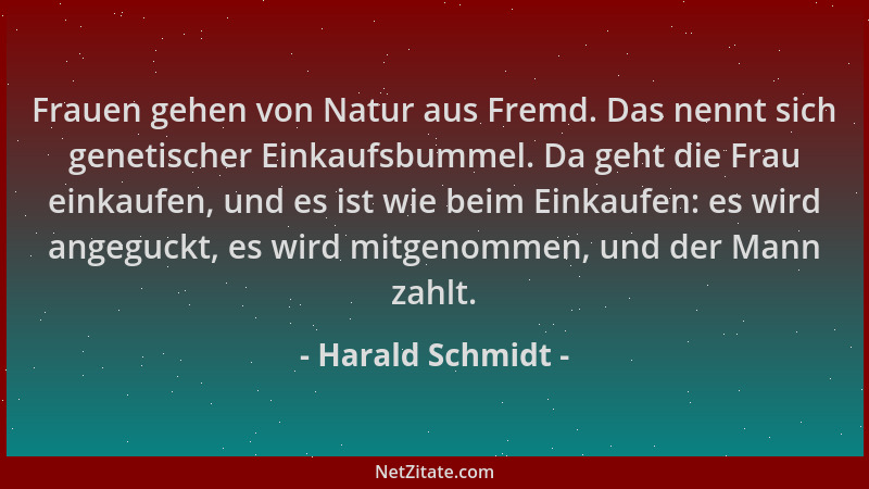 Harald Schmidt - Frauen gehen von Natur aus Fremd. Das nennt sich genetischer Einkaufsbummel. Da geht die Frau einkaufen, u...