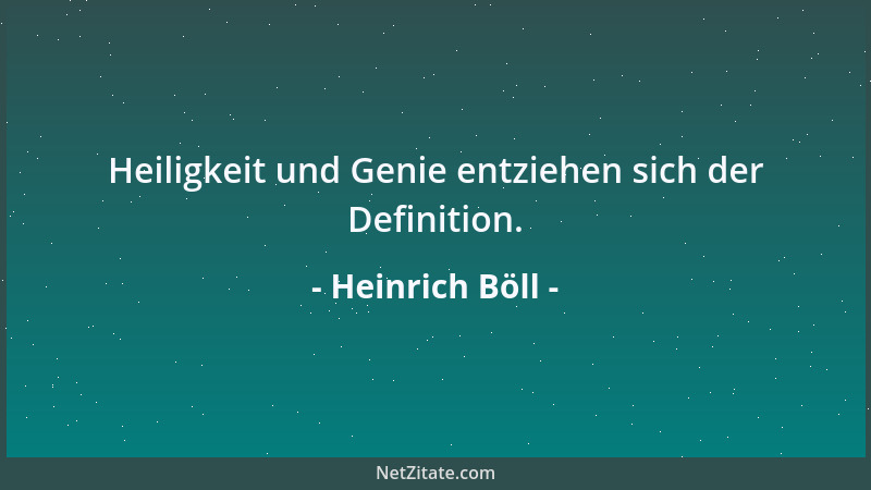 Heinrich Böll - Heiligkeit und Genie entziehen sich der Definition....