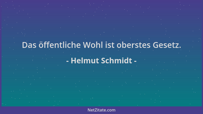 Helmut Schmidt - Das öffentliche Wohl ist oberstes Gesetz....