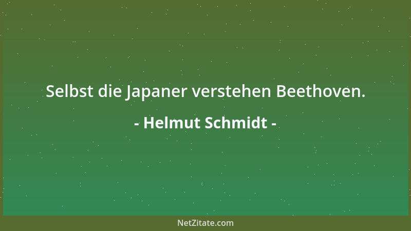 Helmut Schmidt - Selbst die Japaner verstehen Beethoven....