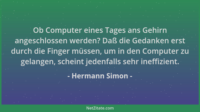 Hermann Simon - Ob Computer eines Tages ans Gehirn angeschlossen werden? Daß die Gedanken erst durch die Finger müssen, um...