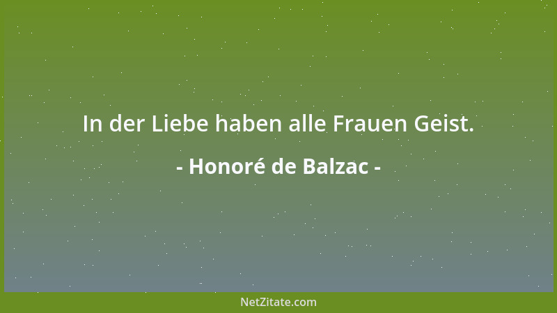 Honoré de Balzac - In der Liebe haben alle Frauen Geist....
