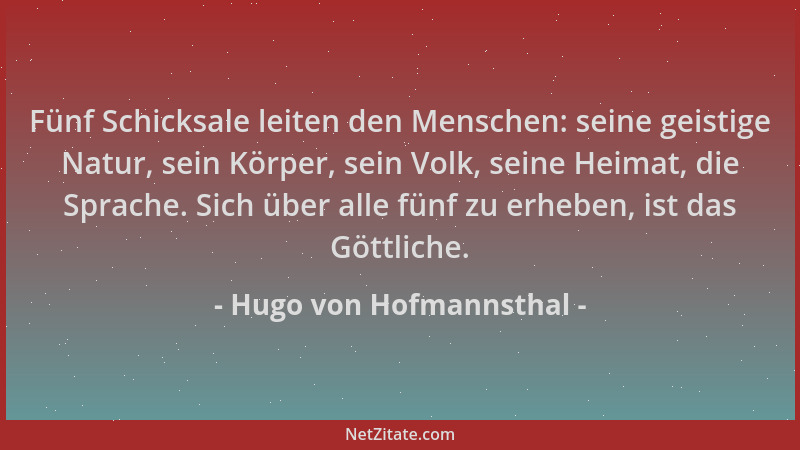Hugo von Hofmannsthal - Fünf Schicksale leiten den Menschen: seine geistige Natur, sein Körper, sein Volk, seine Heimat, di...