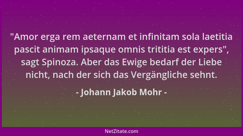 Johann Jakob Mohr -  "Amor erga rem aeternam et infinitam sola laetitia pascit animam ipsaque omnis trititia est expers ", sa...