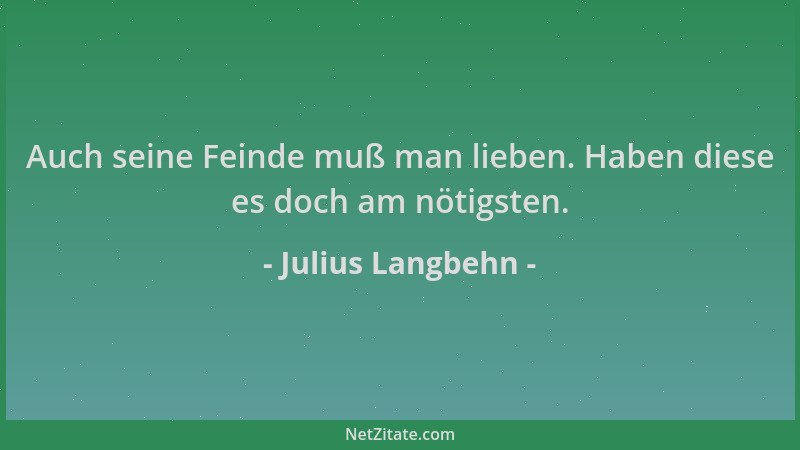 Julius Langbehn - Auch seine Feinde muß man lieben. Haben diese es doch am nötigsten....
