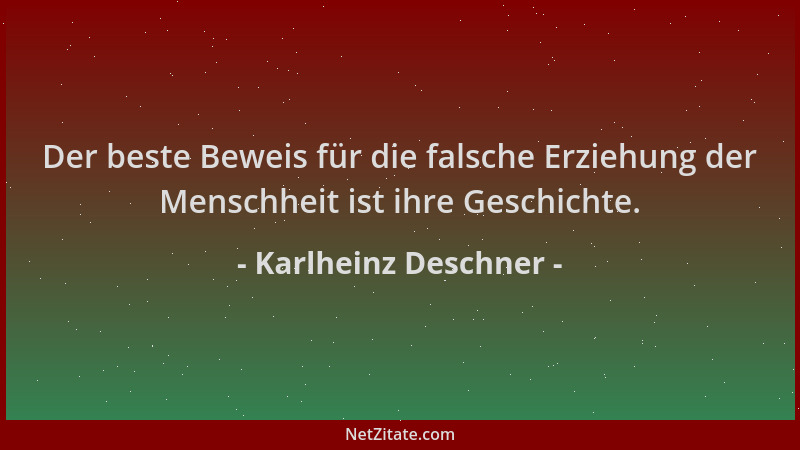 Karlheinz Deschner - Der beste Beweis für die falsche Erziehung der Menschheit ist ihre Geschichte....