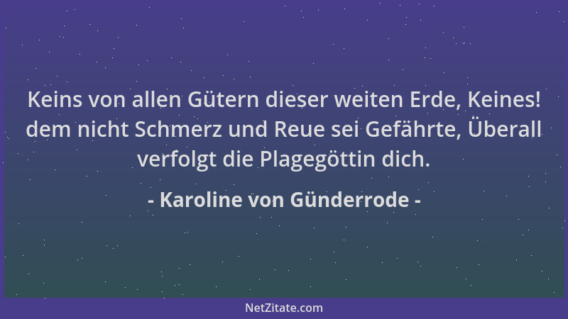 Karoline von Günderrode - Keins von allen Gütern dieser weiten Erde, Keines! dem nicht Schmerz und Reue sei Gefährte, Übera...