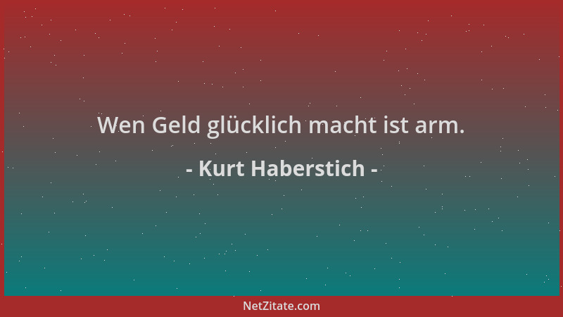 Kurt Haberstich - Wen Geld glücklich macht ist arm....