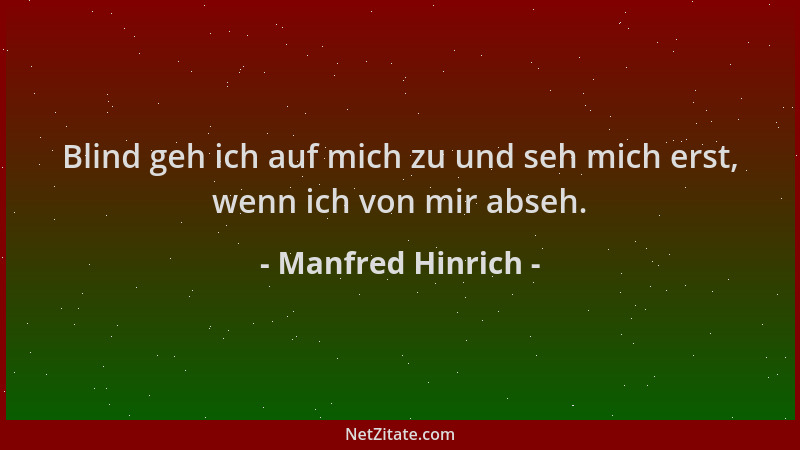 Manfred Hinrich - Blind geh ich auf mich zu und seh mich erst, wenn ich von mir abseh....